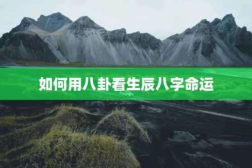 如何用八卦看生辰八字命运