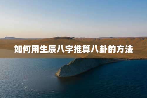 如何用生辰八字推算八卦的方法