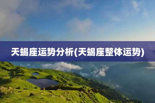 天蝎座运势分析(天蝎座整体运势)