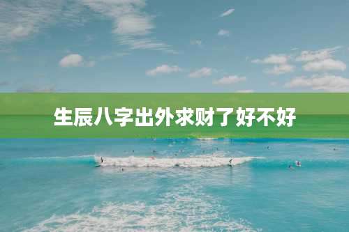 生辰八字出外求财了好不好