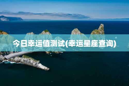 今日幸运值测试(幸运星座查询)