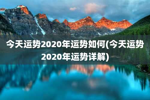 今天运势2020年运势如何(今天运势2020年运势详解)