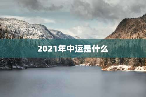 2021年中运是什么