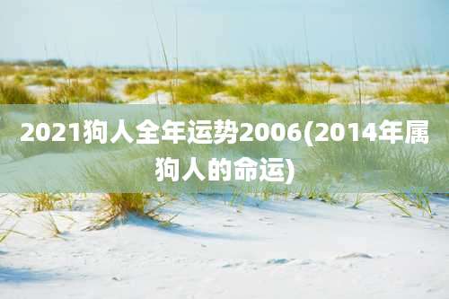 2021狗人全年运势2006(2014年属狗人的命运)