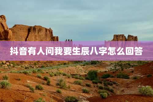 抖音有人问我要生辰八字怎么回答