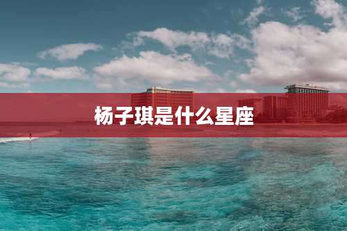 杨子琪是什么星座