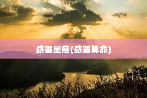 感冒星座(感冒算命)