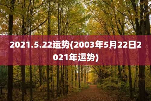 2021.5.22运势(2003年5月22日2021年运势)