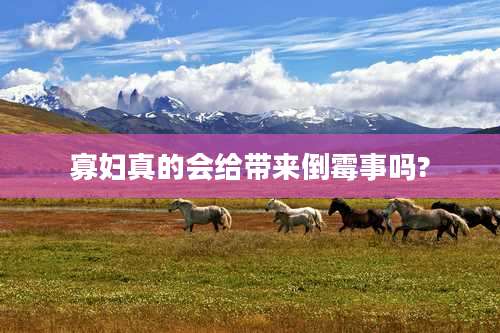 寡妇真的会给带来倒霉事吗?