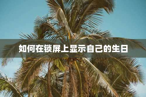 如何在锁屏上显示自己的生日