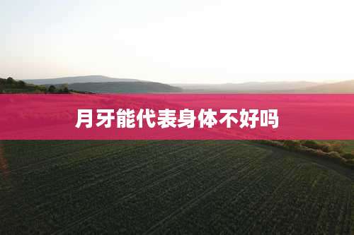 月牙能代表身体不好吗