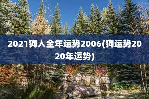 2021狗人全年运势2006(狗运势2020年运势)