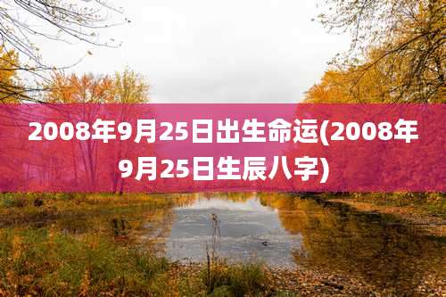 2008年9月25日出生命运(2008年9月25日生辰八字)