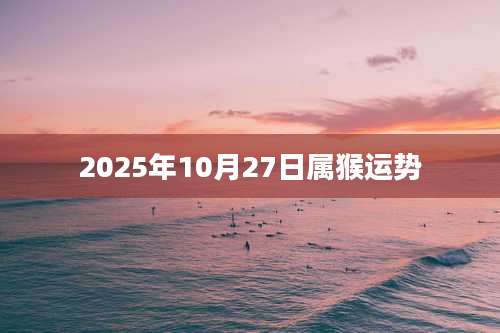 2025年10月27日属猴运势