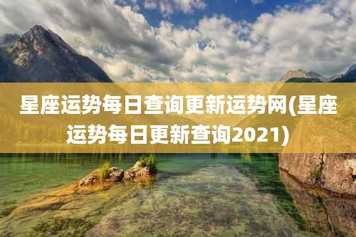 星座运势每日查询更新运势网(星座运势每日更新查询2021)