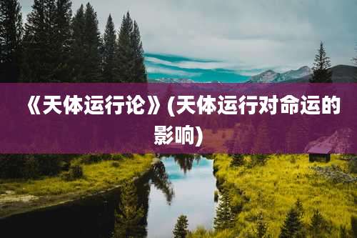 《天体运行论》(天体运行对命运的影响)