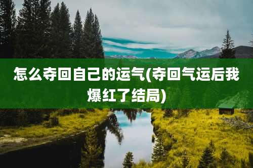 怎么夺回自己的运气(夺回气运后我爆红了结局)