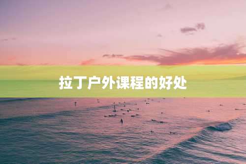 拉丁户外课程的好处