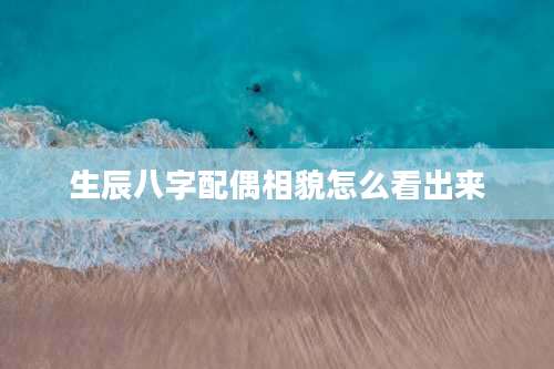 生辰八字配偶相貌怎么看出来