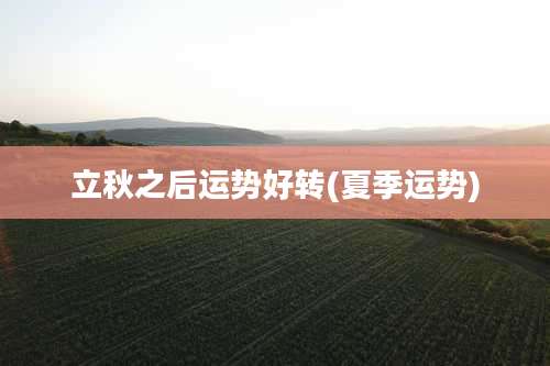立秋之后运势好转(夏季运势)