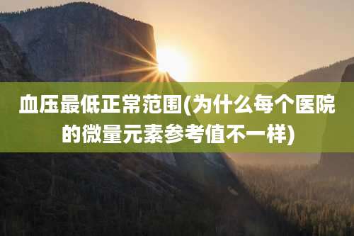 血压最低正常范围(为什么每个医院的微量元素参考值不一样)