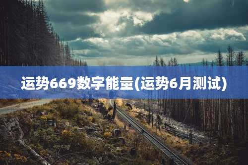 运势669数字能量(运势6月测试)