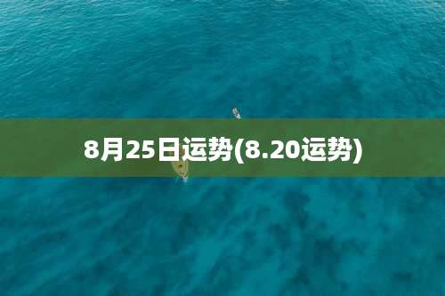 8月25日运势(8.20运势)
