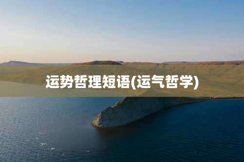 运势哲理短语(运气哲学)