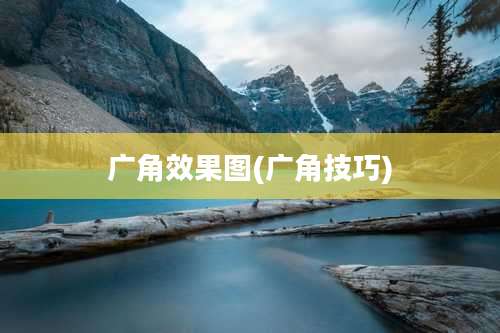 广角效果图(广角技巧)