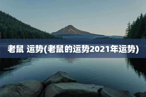 老鼠 运势(老鼠的运势2021年运势)