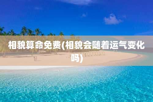 相貌算命免费(相貌会随着运气变化吗)