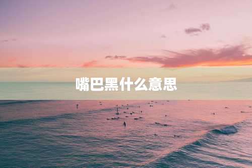 嘴巴黑什么意思