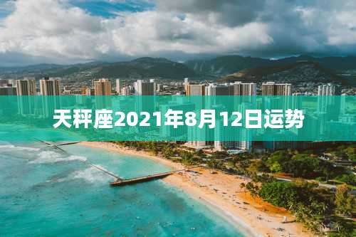 天秤座2021年8月12日运势