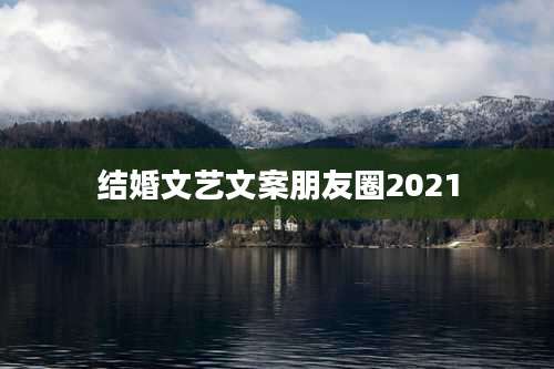 结婚文艺文案朋友圈2021