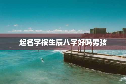 起名字按生辰八字好吗男孩