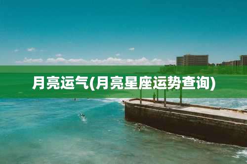 月亮运气(月亮星座运势查询)