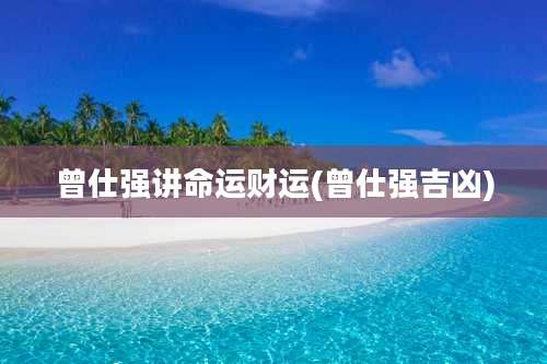 曾仕强讲命运财运(曾仕强吉凶)