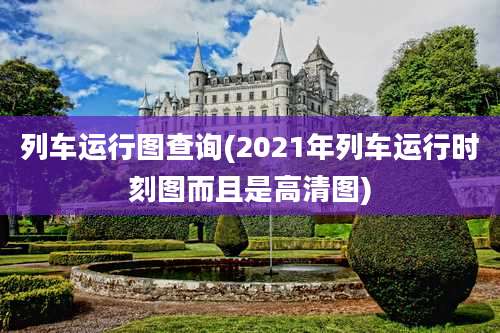 列车运行图查询(2021年列车运行时刻图而且是高清图)