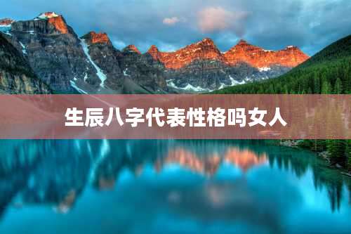 生辰八字代表性格吗女人