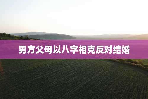 男方父母以八字相克反对结婚