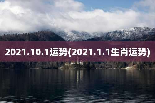 2021.10.1运势(2021.1.1生肖运势)