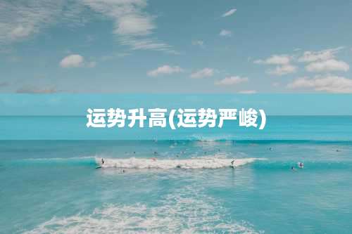 运势升高(运势严峻)