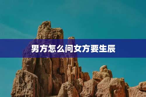 男方怎么问女方要生辰