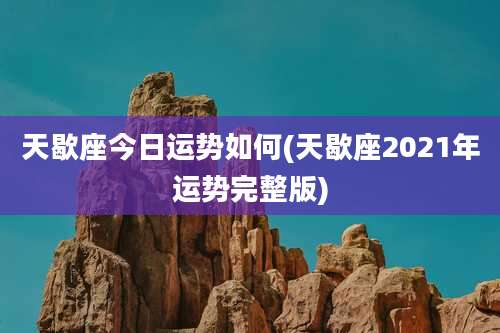 天歇座今日运势如何(天歇座2021年运势完整版)