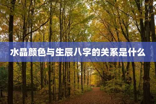 水晶颜色与生辰八字的关系是什么