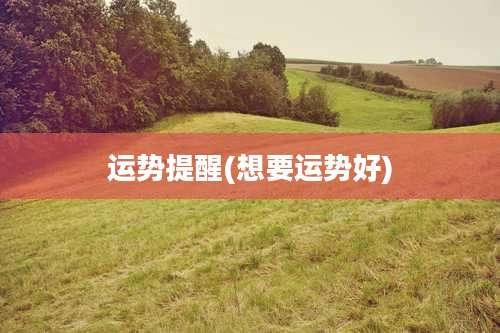 运势提醒(想要运势好)