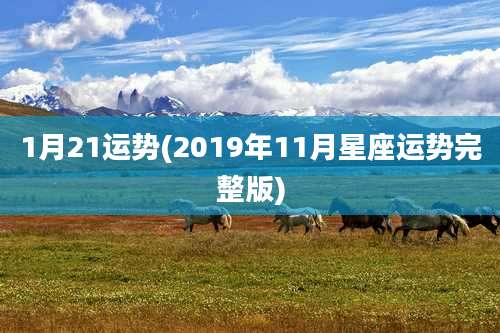 1月21运势(2019年11月星座运势完整版)