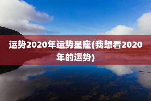 运势2020年运势星座(我想看2020年的运势)