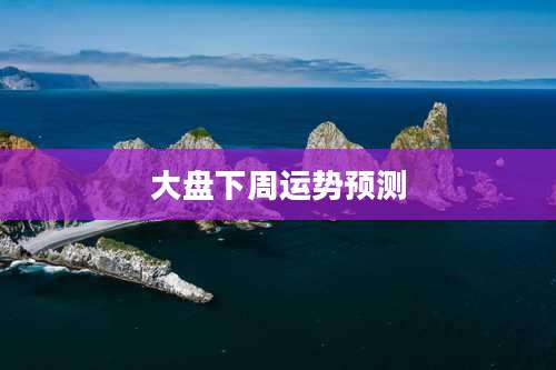 大盘下周运势预测