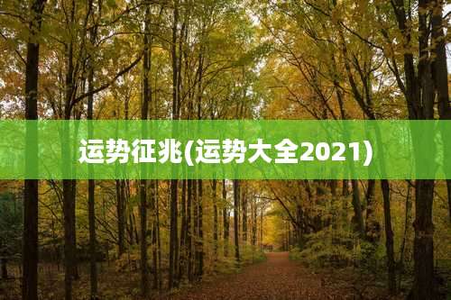 运势征兆(运势大全2021)